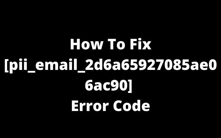 How To Fix [pii_email_2d6a65927085ae06ac90] Error Code