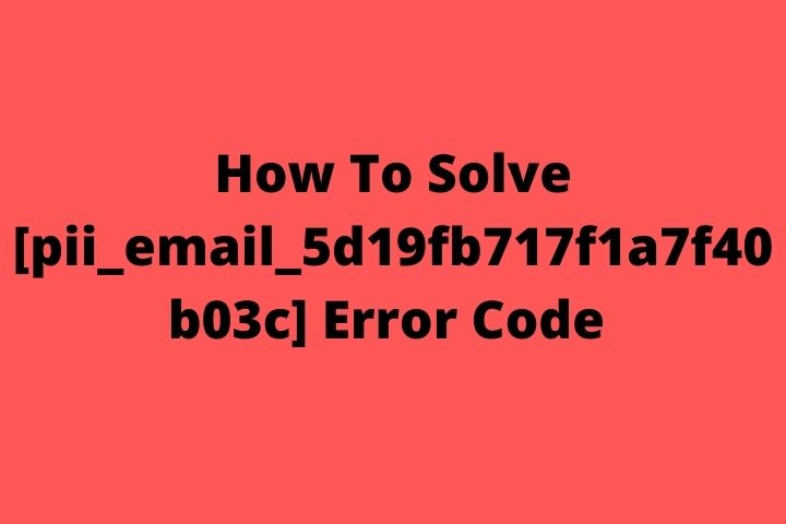 How To Solve [pii_email_5d19fb717f1a7f40b03c] Microsoft Outlook Error Code
