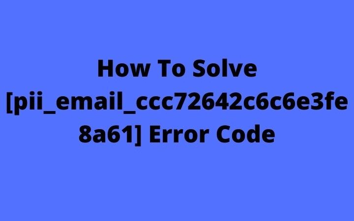 How To Solve [pii_email_ccc72642c6c6e3fe8a61] Error Code