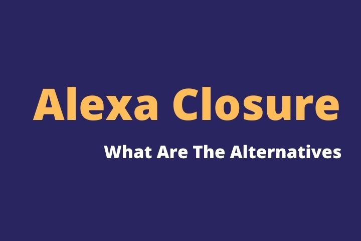 Alexa Closure, What Alternatives Do We Have?
