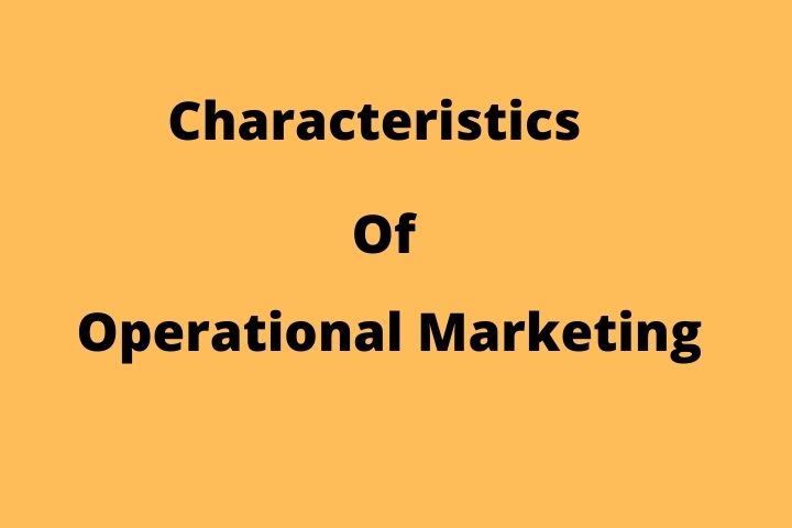 Characteristics Of Operational Marketing