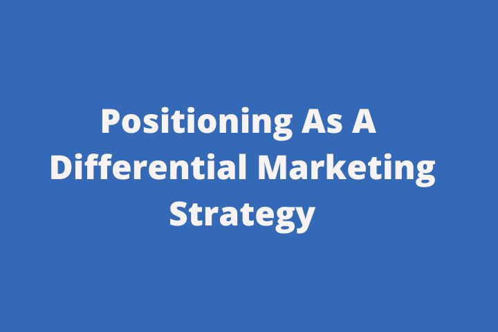 “Positioning” As A Differential Marketing Strategy