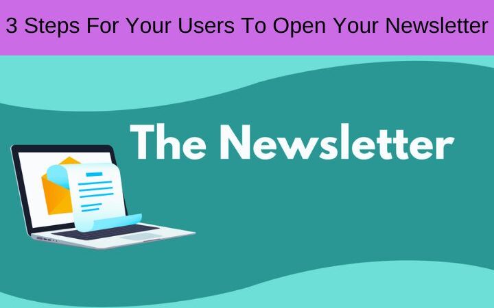 3 Steps For Your Users To Open Your Newsletter