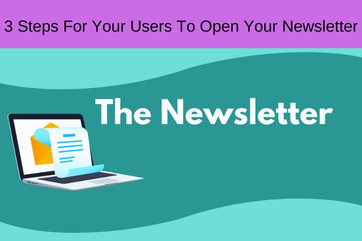 3 Steps For Your Users To Open Your Newsletter