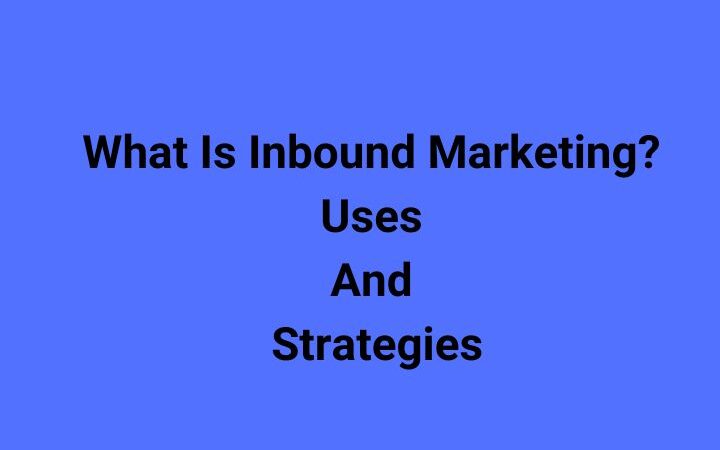 What Is Inbound Marketing? Uses And Strategies