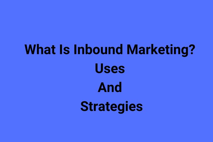 What Is Inbound Marketing? Uses And Strategies