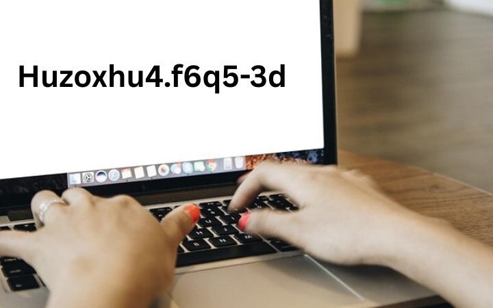 What is huzoxhu4.f6q5-3d A Comprehensive Guide and the Benefits