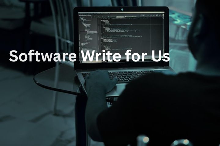 Software Write for us: Share your expertise with an Global Tech Audience
