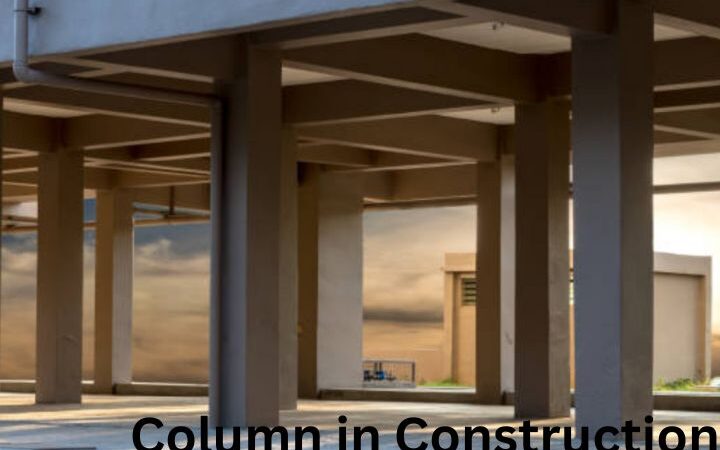 Column in Construction – Types, Features, Applications & Advantages