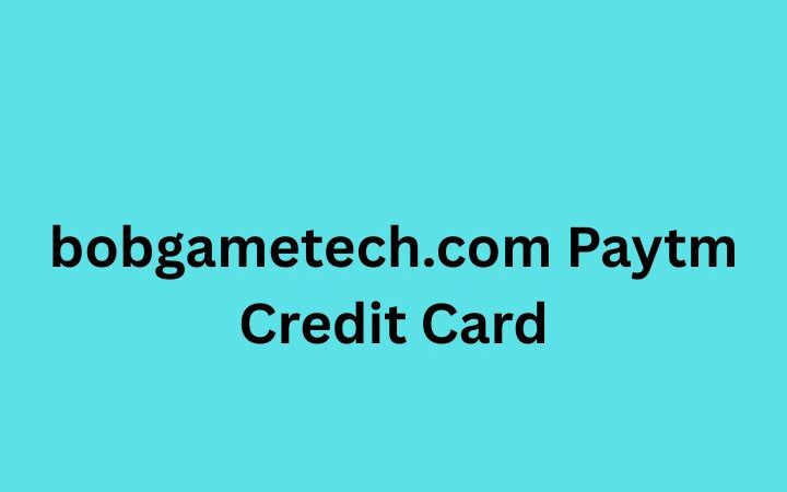 Bobgametech.com Paytm Credit Card – Features, Benefits, Apply Online