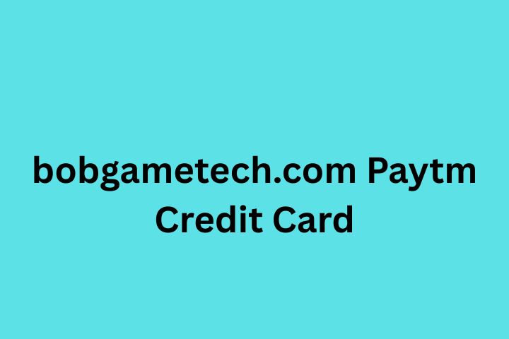 Bobgametech.com Paytm Credit Card – Features, Benefits, Apply Online