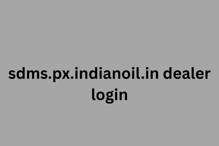 sdms.px.indianoil.in Dealer’s Complete Guide to Registering, Login, and Other Features