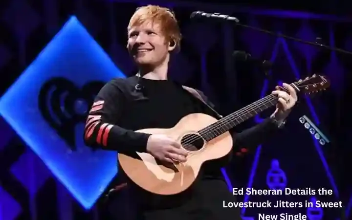 Ed Sheeran Details the Lovestruck Jitters in Sweet New Single