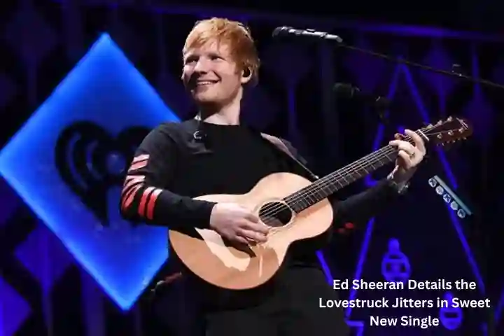 Ed Sheeran Details the Lovestruck Jitters in Sweet New Single